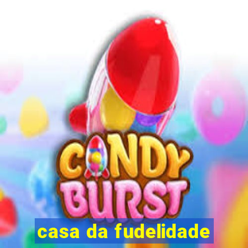 casa da fudelidade