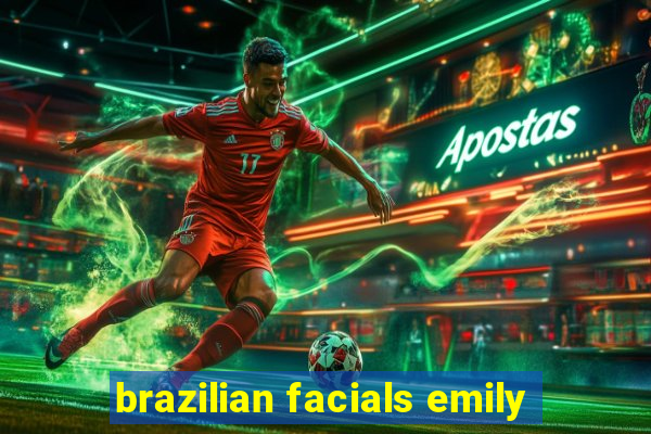 brazilian facials emily