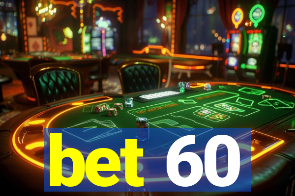 bet 60