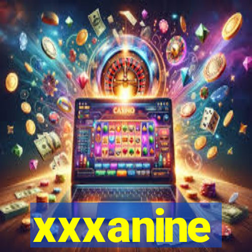 xxxanine