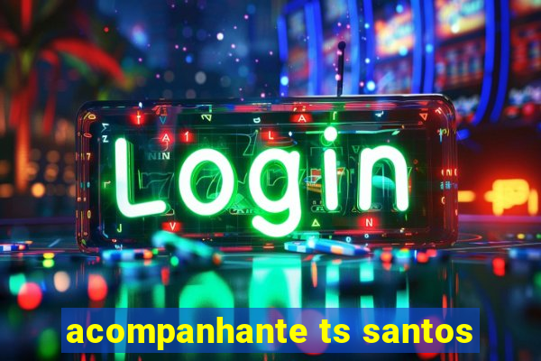 acompanhante ts santos