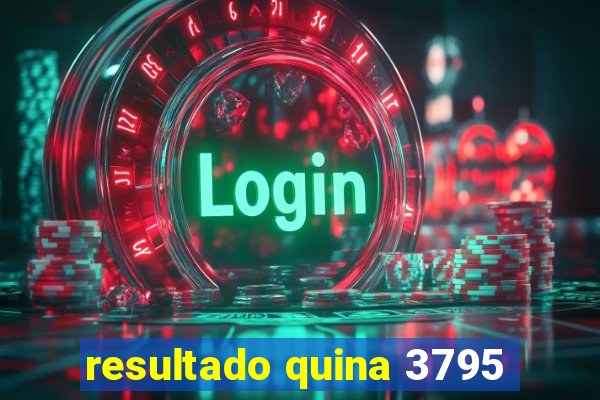 resultado quina 3795