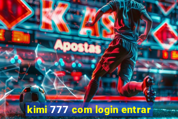 kimi 777 com login entrar