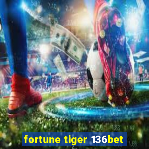 fortune tiger 136bet