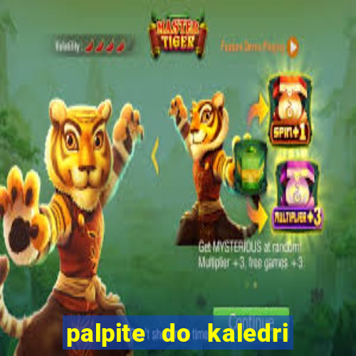 palpite do kaledri para o jogo do bicho