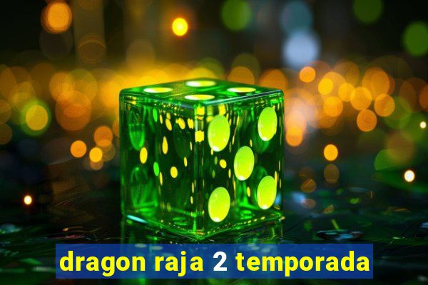 dragon raja 2 temporada