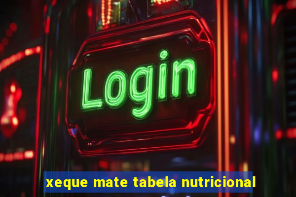 xeque mate tabela nutricional