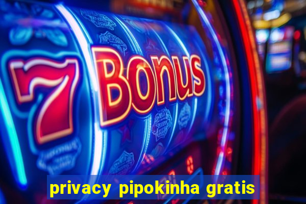 privacy pipokinha gratis