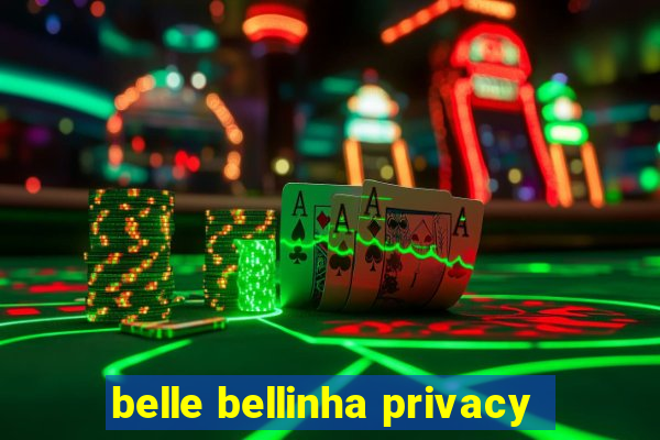 belle bellinha privacy