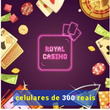 celulares de 300 reais