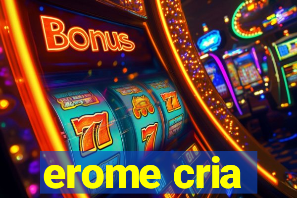 erome cria