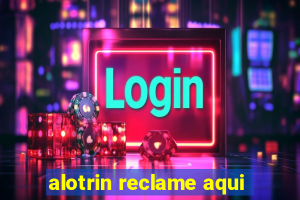 alotrin reclame aqui