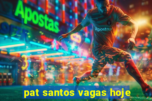 pat santos vagas hoje