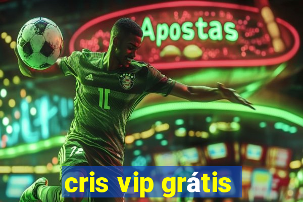 cris vip grátis