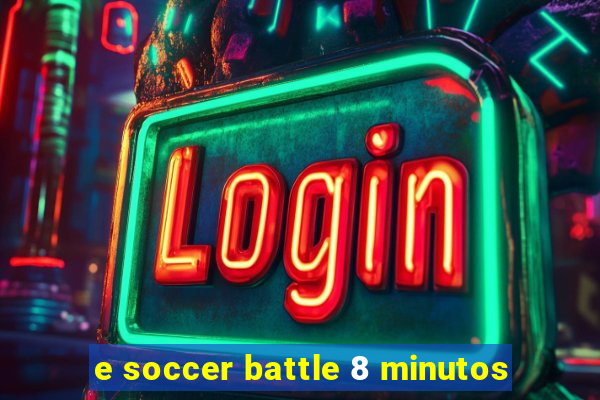 e soccer battle 8 minutos