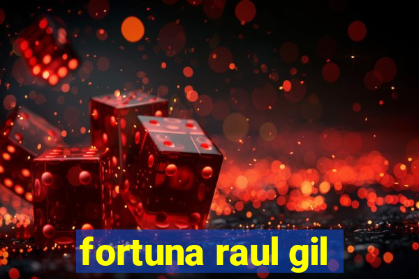 fortuna raul gil