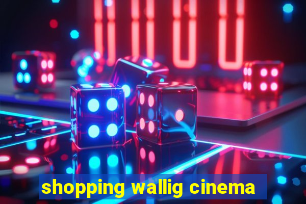 shopping wallig cinema