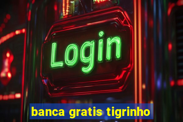 banca gratis tigrinho