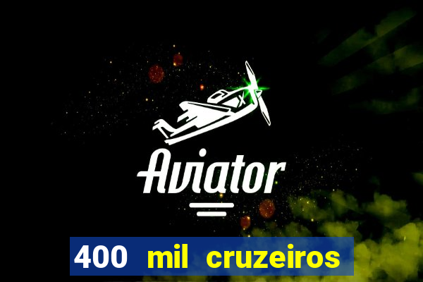 400 mil cruzeiros em reais