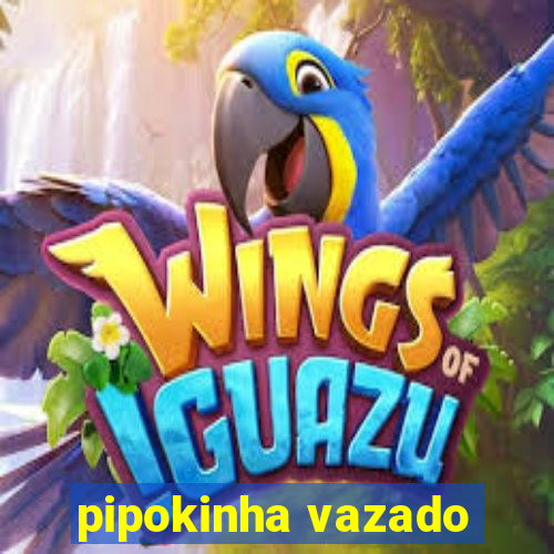 pipokinha vazado