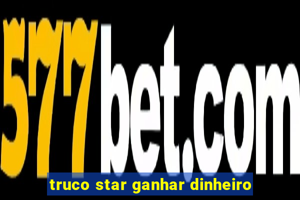 truco star ganhar dinheiro