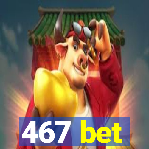 467 bet