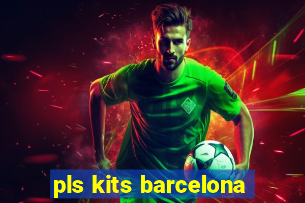 pls kits barcelona