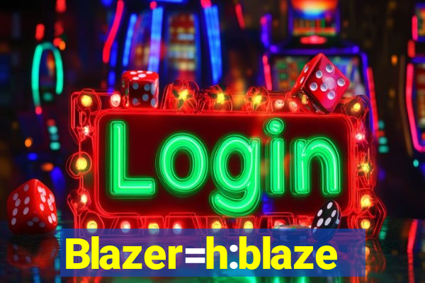 Blazer=h:blaze