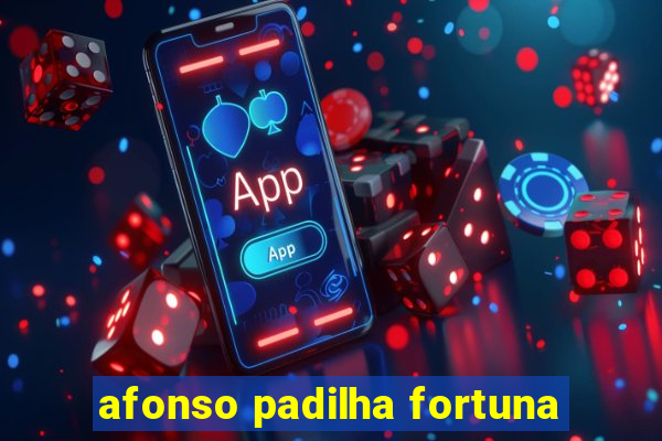 afonso padilha fortuna