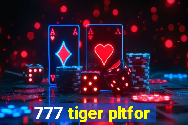 777 tiger pltfor