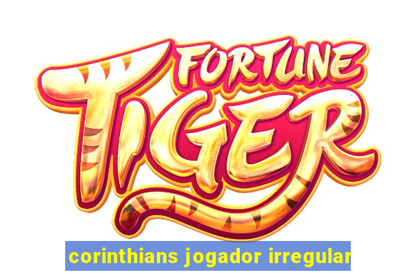 corinthians jogador irregular