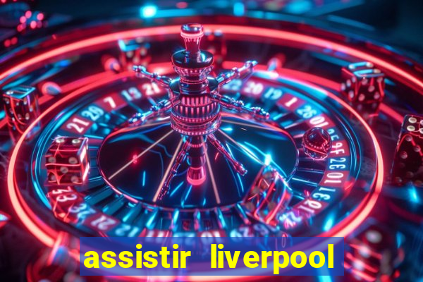 assistir liverpool no futemax