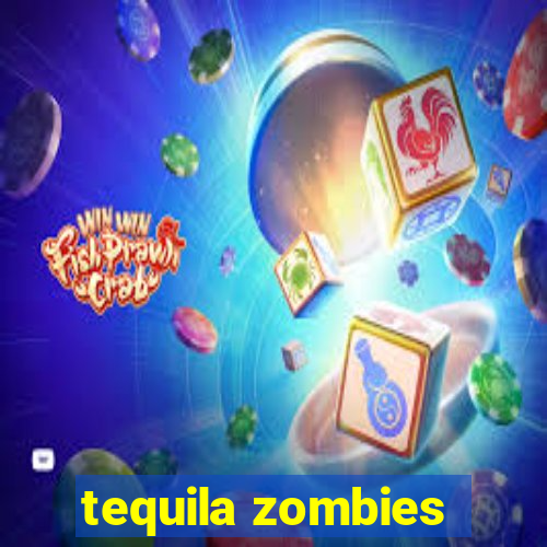 tequila zombies