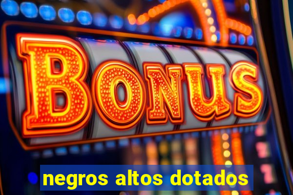 negros altos dotados