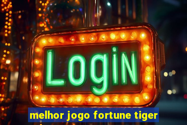 melhor jogo fortune tiger