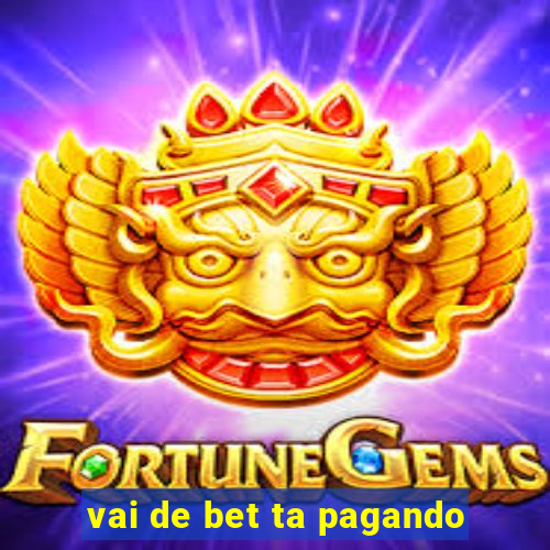 vai de bet ta pagando