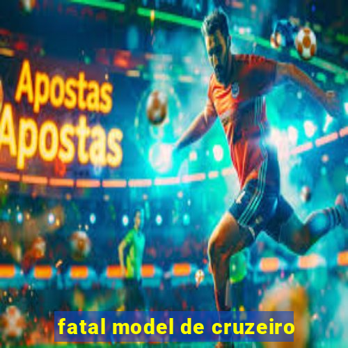 fatal model de cruzeiro