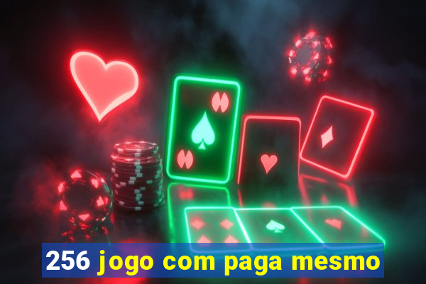 256 jogo com paga mesmo