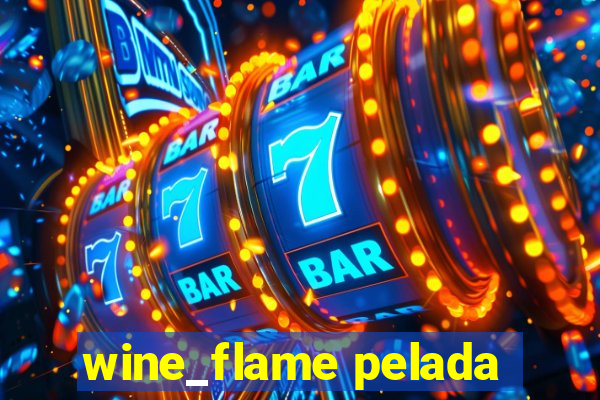 wine_flame pelada