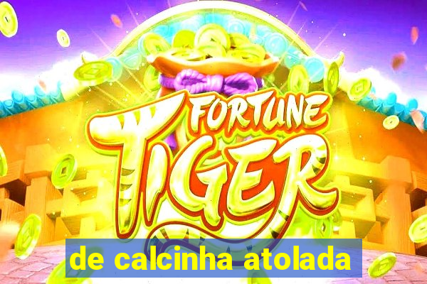 de calcinha atolada