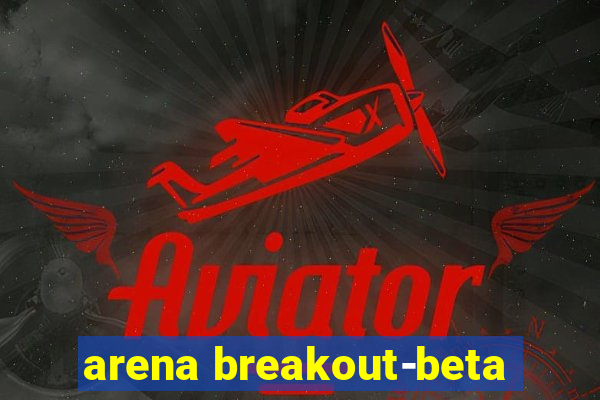 arena breakout-beta