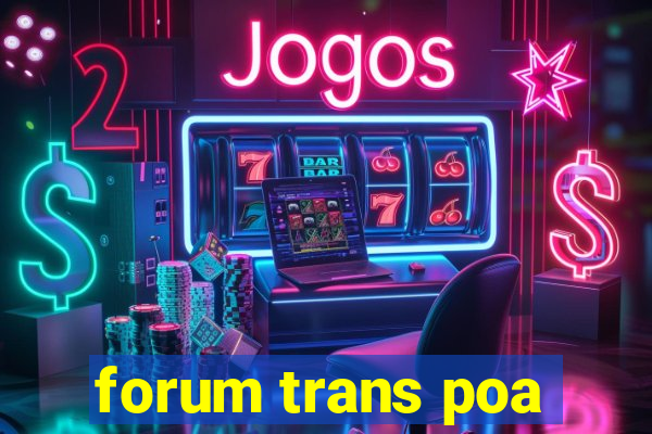 forum trans poa