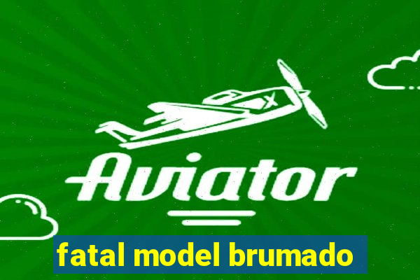 fatal model brumado