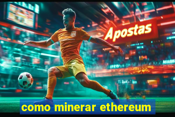 como minerar ethereum