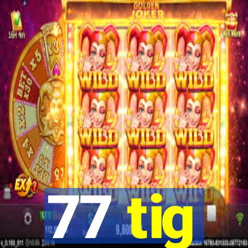 77 tig