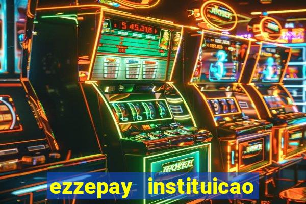 ezzepay instituicao de pagamento ltda