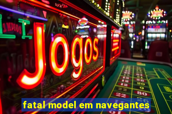 fatal model em navegantes