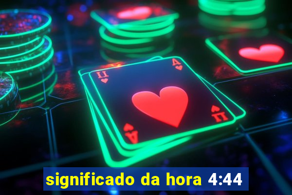 significado da hora 4:44