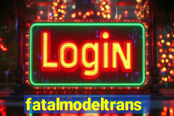 fatalmodeltrans