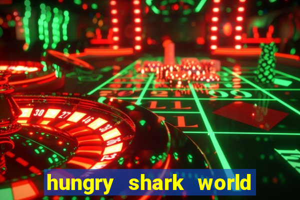 hungry shark world dinheiro infinito ios